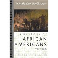 To Make Our World Anew Volume I: A History of African Americans to 1880 by Kelley, Robin D. G.; Lewis, Earl, 9780195181340