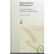 Repositioning Shakespeare: National Formations, Postcolonial Appropriations by Cartelli,Thomas, 9780415191340