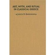 Art, Myth, and Ritual in Classical Greece by Judith M. Barringer, 9780521641340