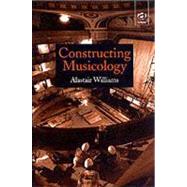 Constructing Musicology by Williams,Alastair, 9780754601340