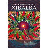 Time Commences in Xibalba by De Lion, Luis; Henne, Nathan C.; Arias, Arturo (AFT), 9780816521340