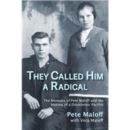 They Called Him a Radical The Memoirs of Pete Maloff and the Making of a Doukhobor Pacifist by Maloff, Pete; Maloff, Vera, 9781773861340