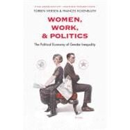 Women, Work, and Politics : The Political Economy of Gender Inequality by Torben Iversen and Frances Rosenbluth, 9780300171341