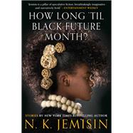 How Long 'til Black Future Month? Stories by Jemisin, N. K., 9780316491341
