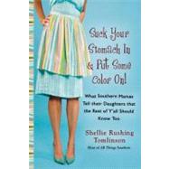 Suck Your Stomach in and Put Some Color On! : What Southern Mamas Tell Their Daughters That the Rest of Y'All Should Know Too by Tomlinson, Shellie Rushing, 9780425221341