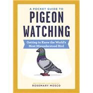 A Pocket Guide to Pigeon Watching Getting to Know the World's Most Misunderstood Bird by Mosco, Rosemary, 9781523511341