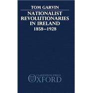 Nationalist Revolutionaries in Ireland 1858-1928 by Garvin, Tom, 9780198201342