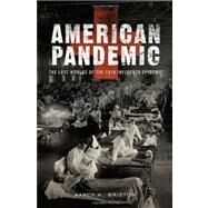 American Pandemic The Lost Worlds of the 1918 Influenza Epidemic by Bristow, Nancy K., 9780199811342
