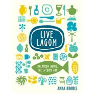 Live Lagom Balanced Living, the Swedish Way by Brones, Anna, 9780399581342