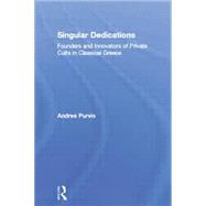 Singular Dedications: Founders and Innovators of Private Cults in Classical Greece by Purvis,Andrea, 9780415861342