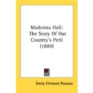 Madonna Hall : The Story of Our Country's Peril (1889) by Pearson, Emily Clemens, 9780548901342