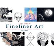 Just Draw Fineliner Art Incredible Illustrations Crafted With Fineliner Pens by Carver, Liam, 9780711251342