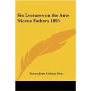 Six Lectures on the Ante Nicene Fathers 1895 by Hort, Fenton John Anthony, 9781417981342