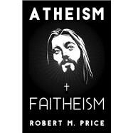 Atheism and Faitheism by Price, Robert M., 9781634311342