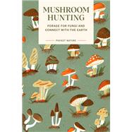 Pocket Nature: Mushroom Hunting Forage for Fungi and Connect with the Earth by Han, Emily; Han, Gregory, 9781797221342