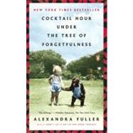 Cocktail Hour Under the Tree of Forgetfulness by Fuller, Alexandra, 9780143121343