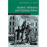 Alcohol, Addiction and Christian Ethics by Christopher C. H. Cook, 9780521091343
