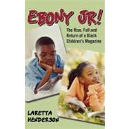 Ebony Jr! The Rise, Fall, and Return of a Black Children's Magazine by Henderson, Laretta, 9780810861343