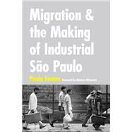 Migration and the Making of Industrial So Paulo by Fontes, Paulo; Weinstein, Barbara, 9780822361343