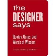 Designer Says (Words of Wisdom) Quotes, Quips, and Words of Wisdom (gift book with inspirational quotes for designers, fun for team building and creative motivation) by Bader, Sara, 9781616891343