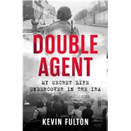 Double Agent My Secret Life Undercover in the IRA by Fulton, Kevin, 9781789461343