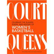 Court Queens Celebrate the Players, Teams, and History of Women�s Basketball by Baccellieri, Emma; Robinson, Jordan, 9798894141343
