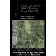 Health Care and Poor Relief in Protestant Europe 1500-1700 by Cunningham, Andrew; Grell, Ole Peter, 9780203431344