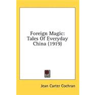 Foreign Magic : Tales of Everyday China (1919) by Cochran, Jean Carter, 9780548671344