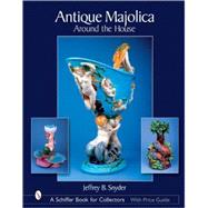 Antique Majolica Around The House: Around The House by Snyder, Jeffrey B., 9780764321344
