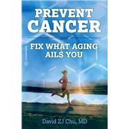 PREVENT CANCER AND FIX WHAT AGING AILS YOU by Chu, David ZJ, 9781098331344