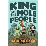 King of the Mole People by Gilligan, Paul, 9781250171344