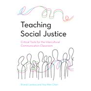 Teaching Social Justice Critical Tools for the Intercultural Communication Classroom by Lawless, Brandi; Chen, Yea-Wen, 9781538121344