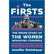 The Firsts The Inside Story of the Women Reshaping Congress by Steinhauer, Jennifer, 9781643751344