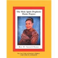 The Holy Spirit Prophetic Poetic Prayers by Brown, Sanneth, 9781973661344