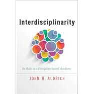 Interdisciplinarity Its Role in a Discipline-based Academy by Aldrich, John H., 9780199331345