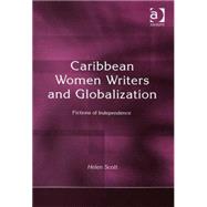 Caribbean Women Writers and Globalization: Fictions of Independence by Scott,Helen C., 9780754651345