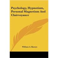 Psychology, Hypnotism, Personal Magnetism and Clairvoyance by Barnes, William Abner, 9781428601345