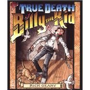 The True Death of Billy the Kid by Geary, Rick, 9781681121345