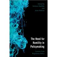 The Need for Humility in Policymaking Lessons from Regulatory Policy by Haeffele, Stefanie; Hobson, Anne, 9781786611345