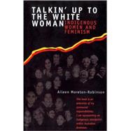 Talkin' Up to the White Woman Indigenous Women and Feminism by Moreton-Robinson, Aileen, 9780702231346
