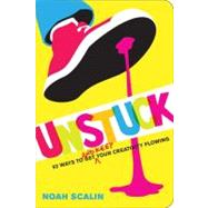 Unstuck: 52 Ways to Get (And Keep) Your Creativity Flowing At Home, At Work & In Your Studio by Scalin, Noah, 9780760341346