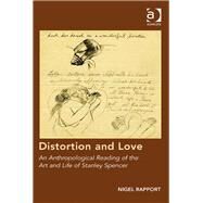 Distortion and Love: An Anthropological Reading of the Art and Life of Stanley Spencer by Rapport,Nigel, 9781472461346