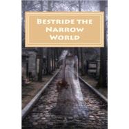 Bestride the Narrow World by Ruggiero, Albert, 9781502391346