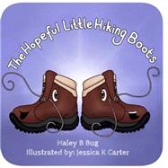 The Hopeful Little Hiking Boots by Bug, Haley B.; Carter, Jessica K., 9781505811346