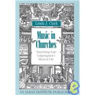 Music in Churches Nourishing Your Congregation's Musical Life by Clark, Linda J., 9781566991346