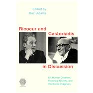 Ricoeur and Castoriadis in Discussion On Human Creation, Historical Novelty, and the Social Imaginary by Adams, Suzi, 9781786601346