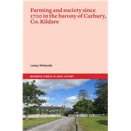 Farming and society since 1700 in the barony of Carbury, Co. Kildare by Whiteside, Lesley, 9781801511346