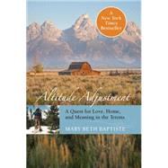 Altitude Adjustment A Quest for Love, Home, and Meaning in the Tetons by Baptiste, Mary Beth, 9780762791347