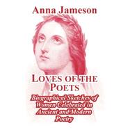 Loves of the Poets : Biographical Sketches of Women Celebrated in Ancient and Modern Poetry by Jameson, Anna, 9781410211347
