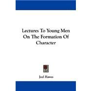 Lectures To Young Men On The Formation Of Character by Hawes, Joel, 9781432541347